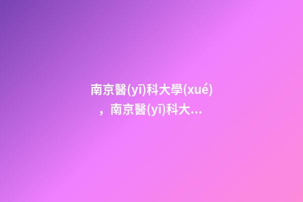南京醫(yī)科大學(xué)，南京醫(yī)科大學(xué)錄取分上竄下跳!考生哭了高分卻被錄到護(hù)理專業(yè)-第1張-觀點(diǎn)-玄機(jī)派